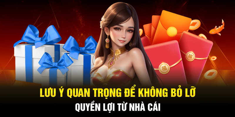 Lưu ý quan trọng để không bỏ lỡ quyền lợi từ nhà cái