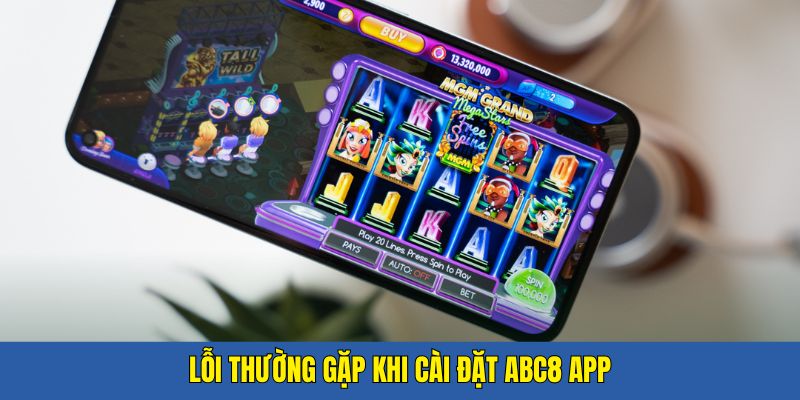 Những lỗi dễ gặp khi cài đặt ABC8 app