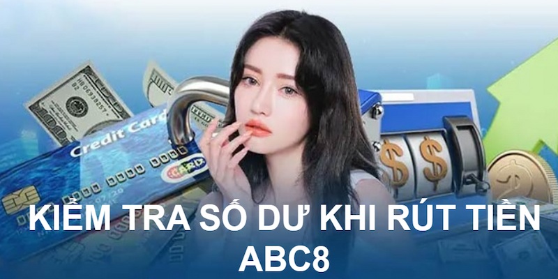 cược thủ kiểm tra số dư khi rút tiền ABC8