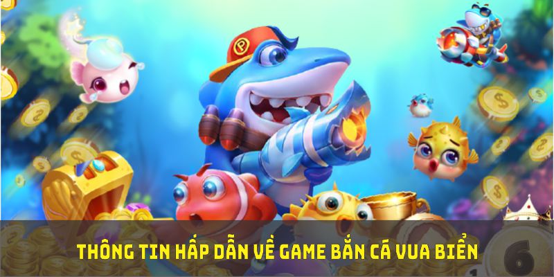 Những thông tin hấp dẫn về game bắn cá vua biển